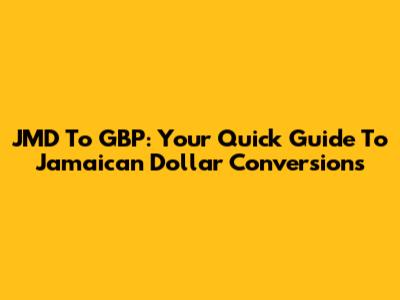 JMD To GBP: Your Quick Guide To Jamaican Dollar Conversions