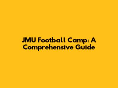 JMU Football Camp: A Comprehensive Guide