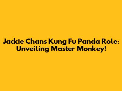 Jackie Chan's Kung Fu Panda Role: Unveiling Master Monkey!