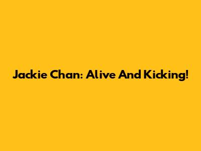 Jackie Chan: Alive And Kicking!