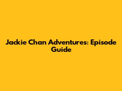 Jackie Chan Adventures: Episode Guide