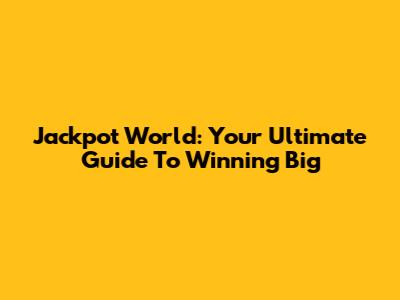 Jackpot World: Your Ultimate Guide To Winning Big