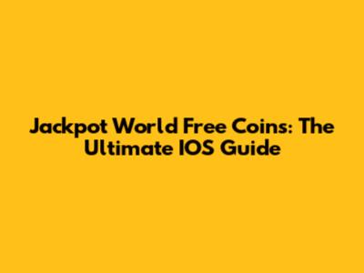 Jackpot World Free Coins: The Ultimate IOS Guide