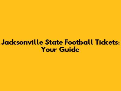 Jacksonville State Football Tickets: Your Guide