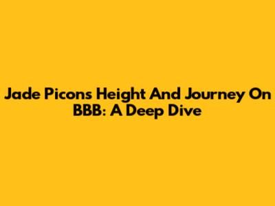 Jade Picon's Height And Journey On BBB: A Deep Dive