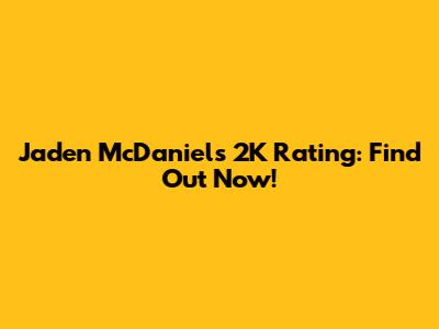 Jaden McDaniels 2K Rating: Find Out Now!