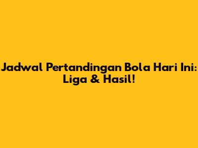 Jadwal Pertandingan Bola Hari Ini: Liga & Hasil!