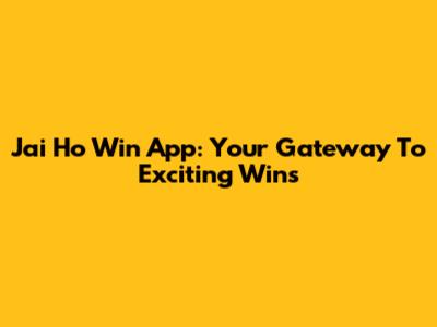 Jai Ho Win App: Your Gateway To Exciting Wins