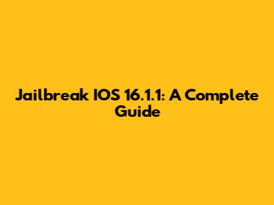 Jailbreak IOS 16.1.1: A Complete Guide