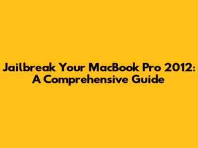 Jailbreak Your MacBook Pro 2012: A Comprehensive Guide