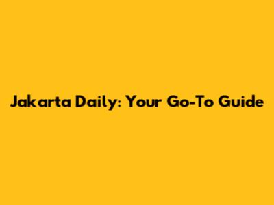Jakarta Daily: Your Go-To Guide