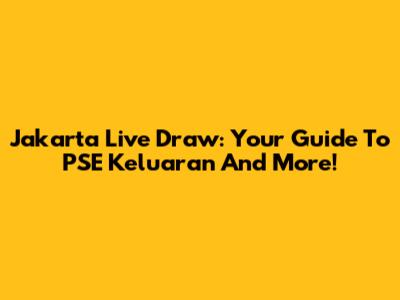 Jakarta Live Draw: Your Guide To PSE Keluaran And More!