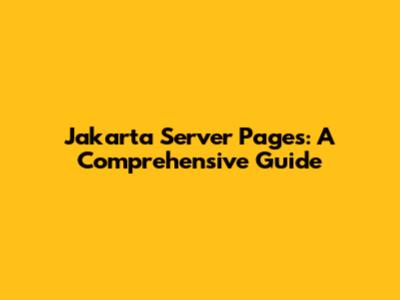 Jakarta Server Pages: A Comprehensive Guide