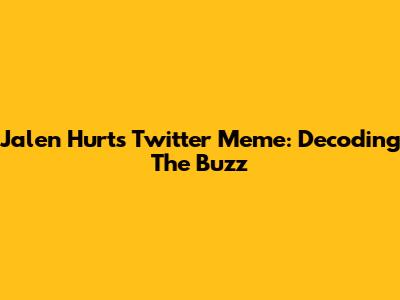Jalen Hurts Twitter Meme: Decoding The Buzz