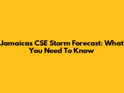 Jamaica's CSE Storm Forecast: What You Need To Know