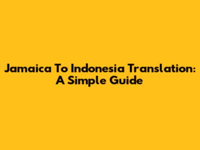 Jamaica To Indonesia Translation: A Simple Guide