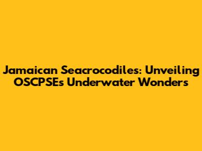 Jamaican Seacrocodiles: Unveiling OSCPSE's Underwater Wonders