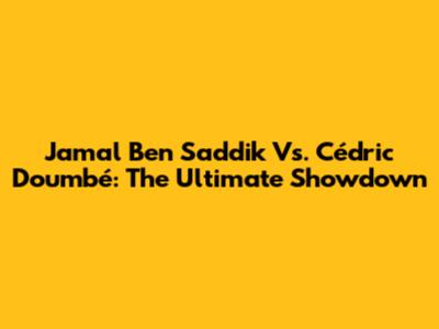 Jamal Ben Saddik Vs. Cédric Doumbé: The Ultimate Showdown