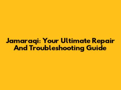 Jamaraqi: Your Ultimate Repair And Troubleshooting Guide