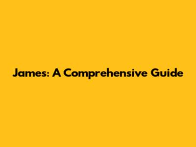 James: A Comprehensive Guide