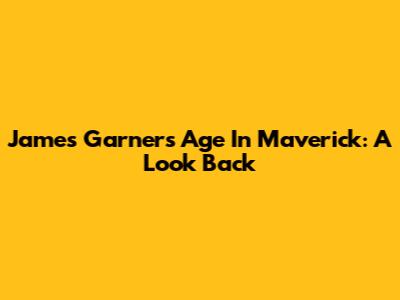 James Garner's Age In Maverick: A Look Back