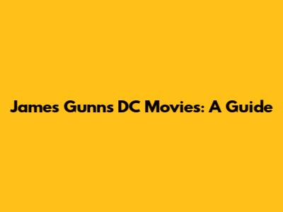 James Gunn's DC Movies: A Guide