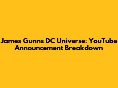 James Gunn's DC Universe: YouTube Announcement Breakdown