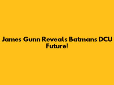 James Gunn Reveals Batman's DCU Future!