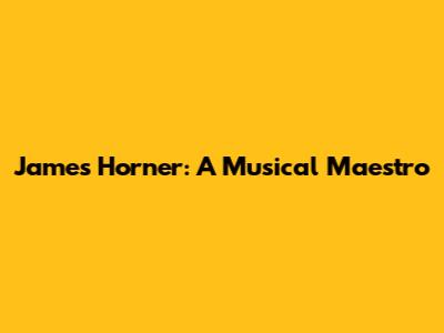 James Horner: A Musical Maestro