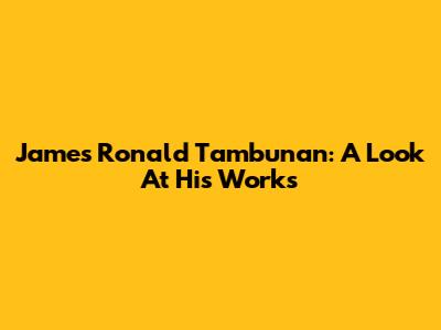 James Ronald Tambunan: A Look At His Works