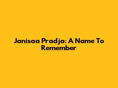 Janisaa Pradja: A Name To Remember