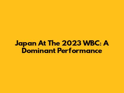 Japan At The 2023 WBC: A Dominant Performance