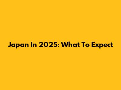 Japan In 2025: What To Expect
