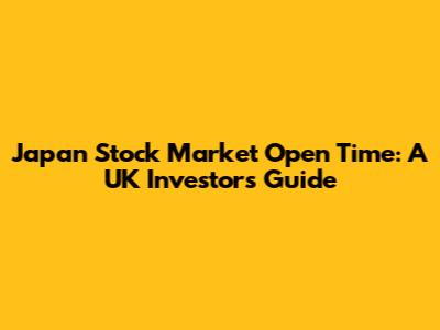 Japan Stock Market Open Time: A UK Investor's Guide