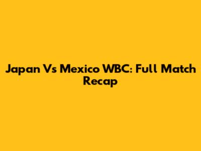 Japan Vs Mexico WBC: Full Match Recap