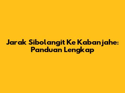 Jarak Sibolangit Ke Kabanjahe: Panduan Lengkap