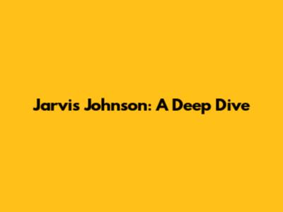 Jarvis Johnson: A Deep Dive