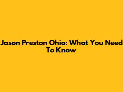 Jason Preston Ohio: What You Need To Know