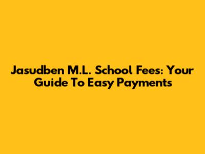 Jasudben M.L. School Fees: Your Guide To Easy Payments