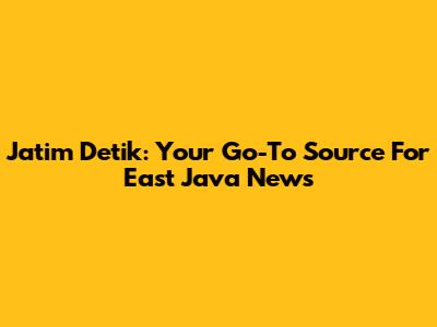 Jatim Detik: Your Go-To Source For East Java News