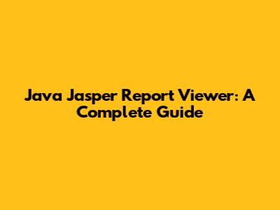Java Jasper Report Viewer: A Complete Guide