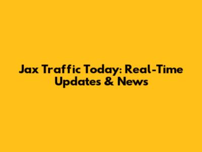 Jax Traffic Today: Real-Time Updates & News