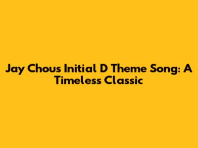 Jay Chou's Initial D Theme Song: A Timeless Classic