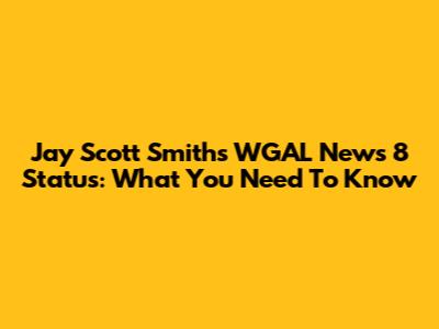 Jay Scott Smith's WGAL News 8 Status: What You Need To Know