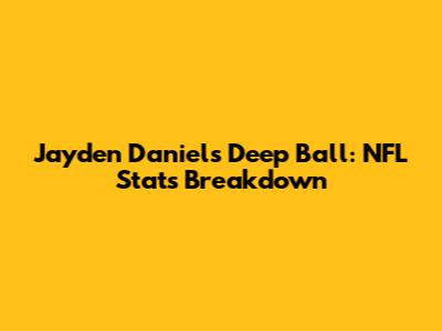 Jayden Daniels' Deep Ball: NFL Stats Breakdown