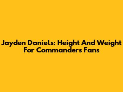 Jayden Daniels: Height And Weight For Commanders Fans