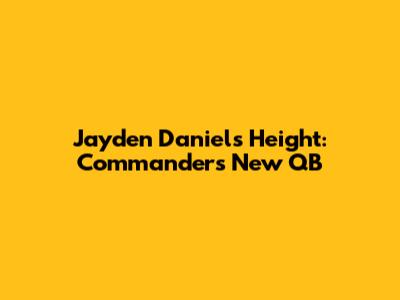 Jayden Daniels Height: Commanders' New QB