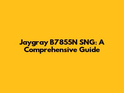 Jaygray B7855N SNG: A Comprehensive Guide