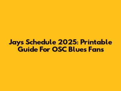 Jays Schedule 2025: Printable Guide For OSC Blues Fans