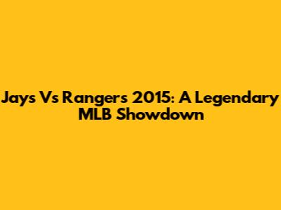 Jays Vs Rangers 2015: A Legendary MLB Showdown